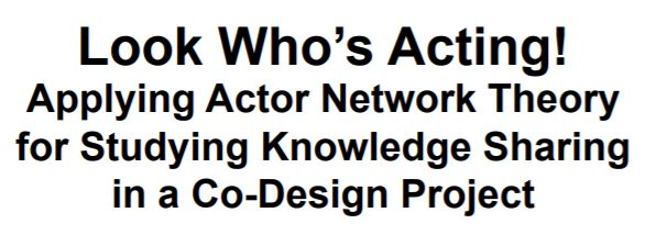 Look Who’s Acting! Applying Actor Network Theory for Studying Knowledge Sharing in a Co-Design Project
